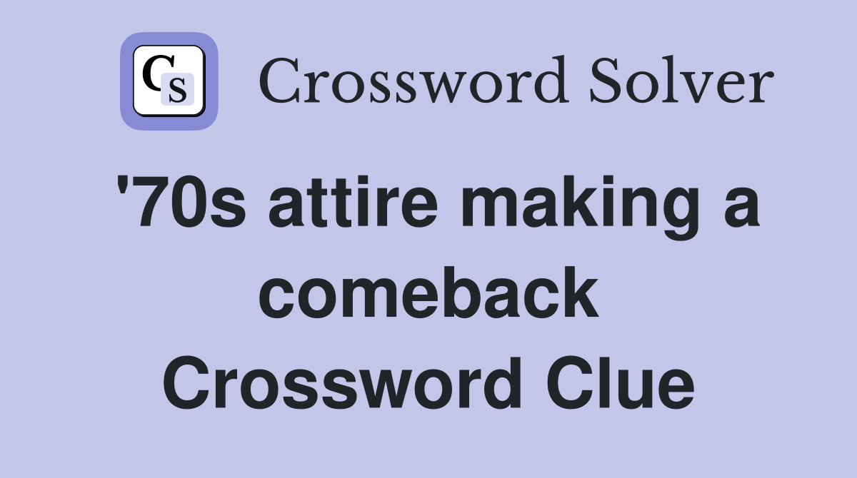 '70s attire making a comeback Crossword Clue Answers Crossword Solver